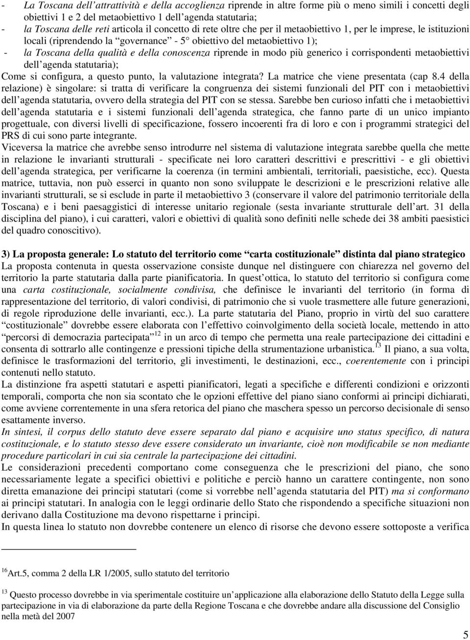 conoscenza riprende in modo più generico i corrispondenti metaobiettivi dell agenda statutaria); Come si configura, a questo punto, la valutazione integrata? La matrice che viene presentata (cap 8.