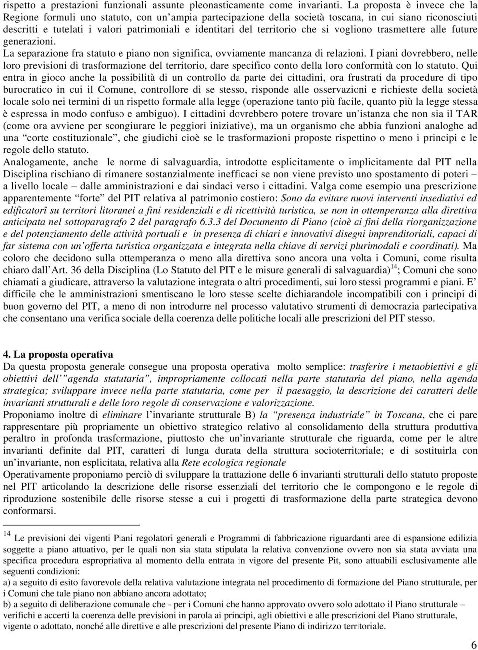 territorio che si vogliono trasmettere alle future generazioni. La separazione fra statuto e piano non significa, ovviamente mancanza di relazioni.