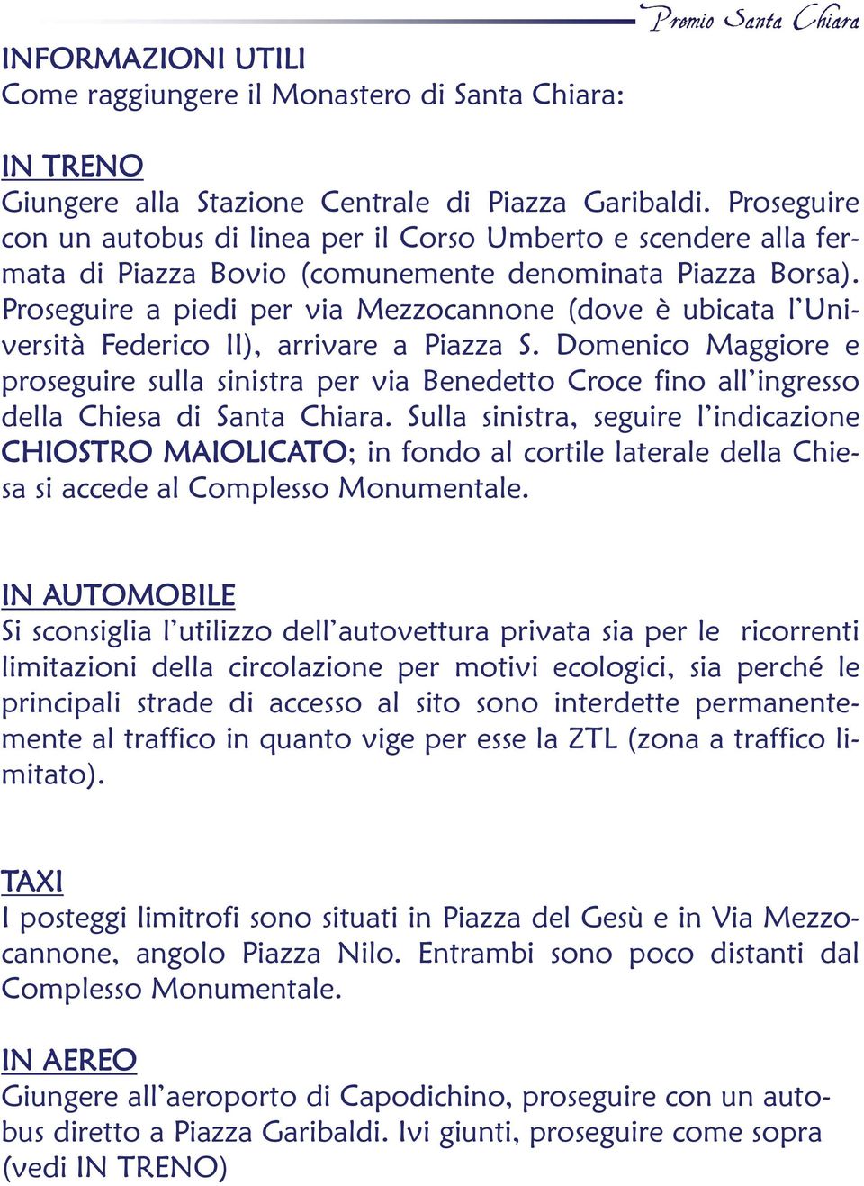 Proseguire a piedi per via Mezzocannone (dove è ubicata l Università Federico II), arrivare a Piazza S.