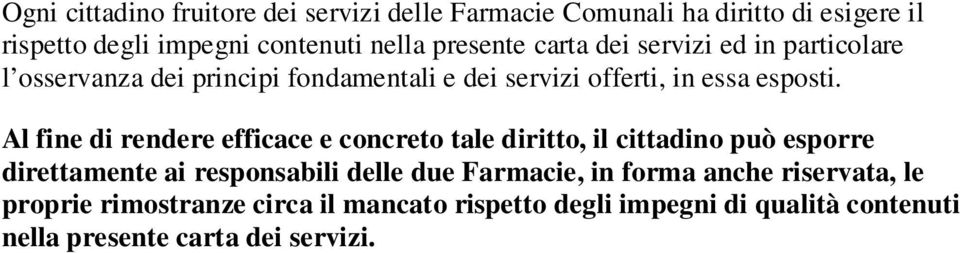 Al fine di rendere efficace e concreto tale diritto, il cittadino può esporre direttamente ai responsabili delle due Farmacie, in