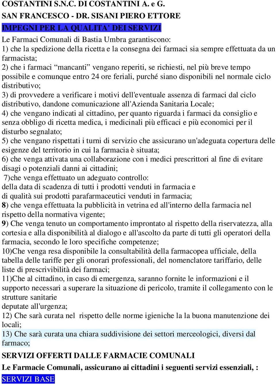 farmacista; 2) che i farmaci mancanti vengano reperiti, se richiesti, nel più breve tempo possibile e comunque entro 24 ore feriali, purché siano disponibili nel normale ciclo distributivo; 3) di