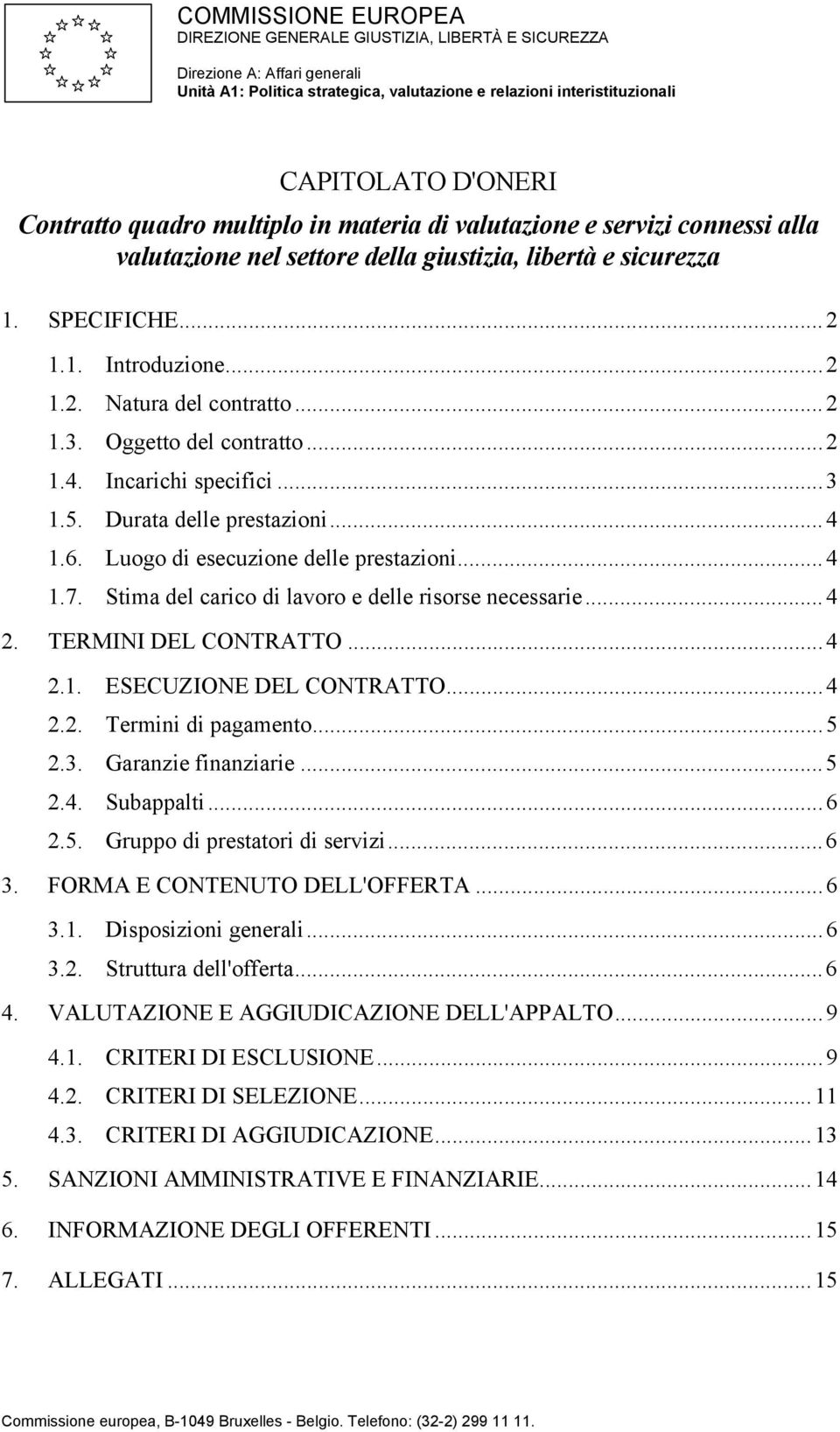 ..2 1.3. Oggetto del contratto...2 1.4. Incarichi specifici...3 1.5. Durata delle prestazioni...4 1.6. Luogo di esecuzione delle prestazioni...4 1.7.