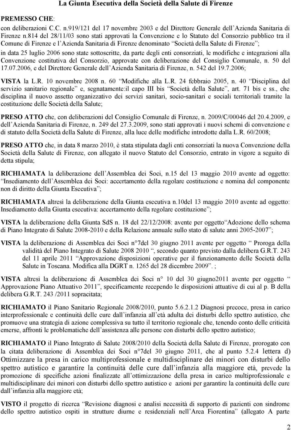 25 luglio 2006 sono state sottoscritte, da parte degli enti consorziati, le modifiche e integrazioni alla Convenzione costitutiva del Consorzio, approvate con deliberazione del Consiglio Comunale, n.