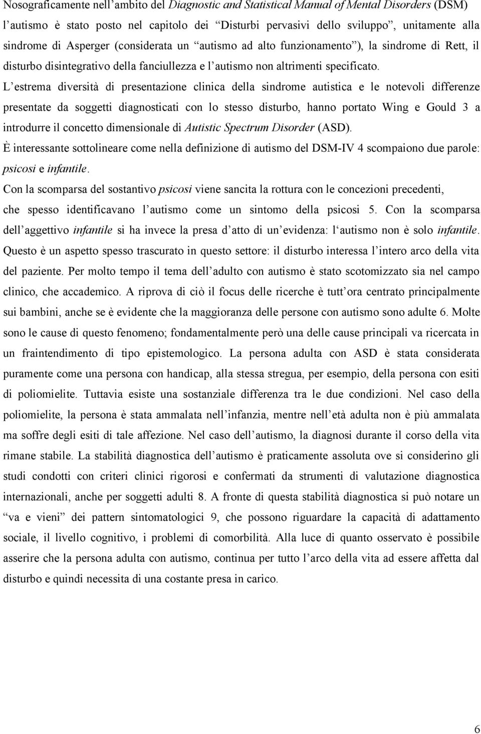 L estrema diversità di presentazione clinica della sindrome autistica e le notevoli differenze presentate da soggetti diagnosticati con lo stesso disturbo, hanno portato Wing e Gould 3 a introdurre