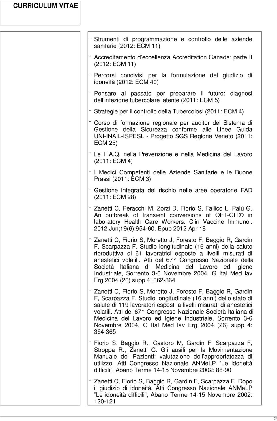 ECM 4) - Corso di formazione regionale per auditor del Sistema di Gestione della Sicurezza conforme alle Linee Guida UNI-INAIL-ISPESL - Progetto SGS Regione Veneto (2011: ECM 25) - Le F.A.Q.