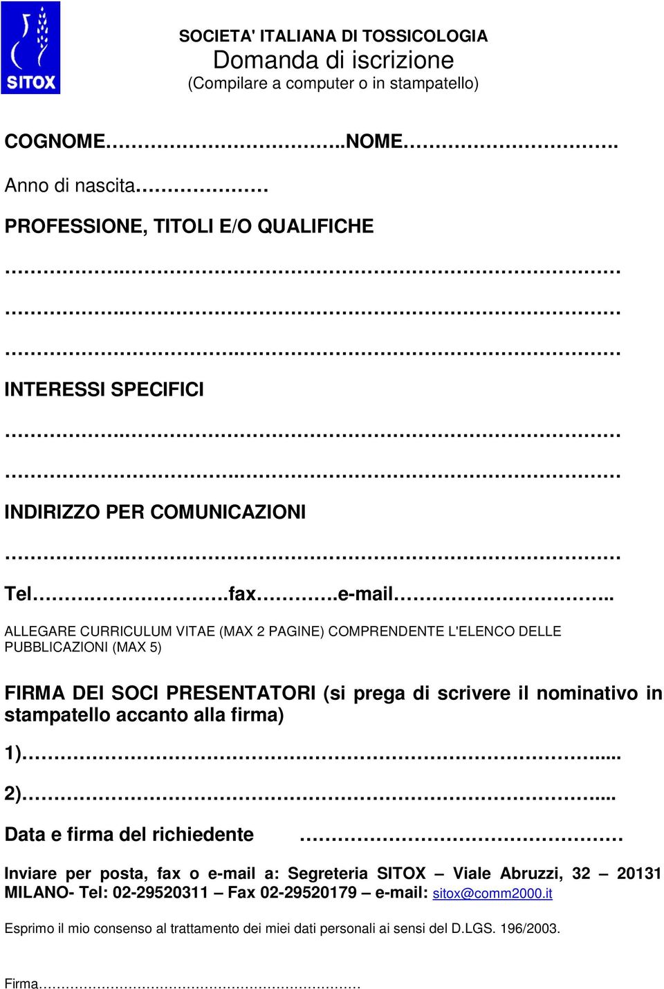 . ALLEGARE CURRICULUM VITAE (MAX 2 PAGINE) COMPRENDENTE L'ELENCO DELLE PUBBLICAZIONI (MAX 5) FIRMA DEI SOCI PRESENTATORI (si prega di scrivere il nominativo in stampatello