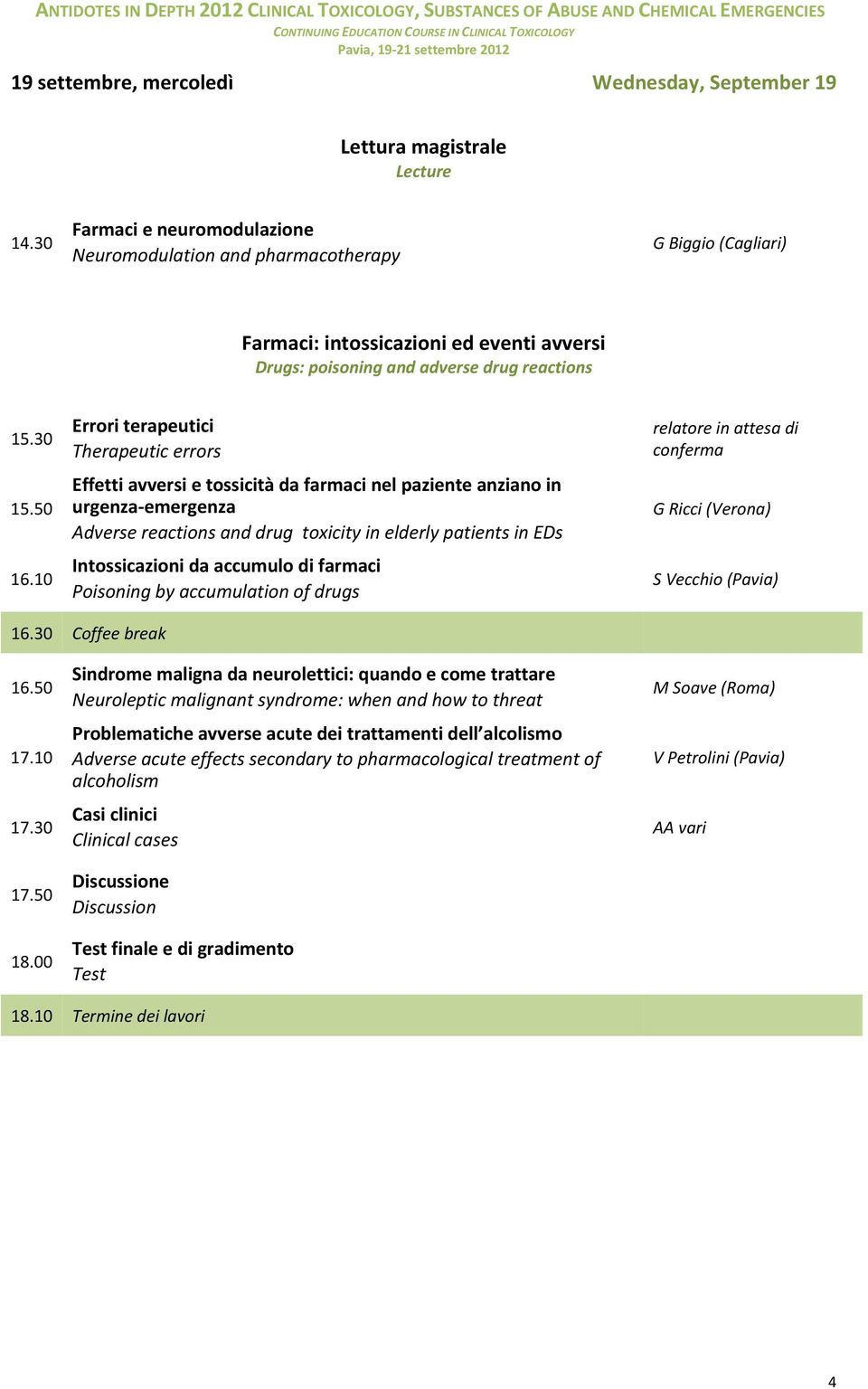 10 Errori terapeutici Therapeutic errors Effetti avversi e tossicità da farmaci nel paziente anziano in urgenza emergenza Adverse reactions and drug toxicity in elderly patients in EDs Intossicazioni