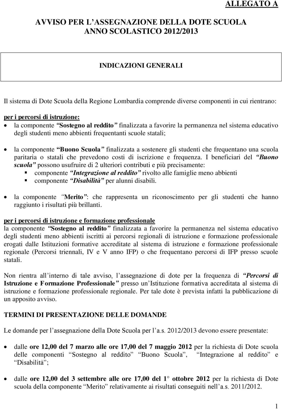 Buono Scuola finalizzata a sostenere gli studenti che frequentano una scuola paritaria o statali che prevedono costi di iscrizione e frequenza.