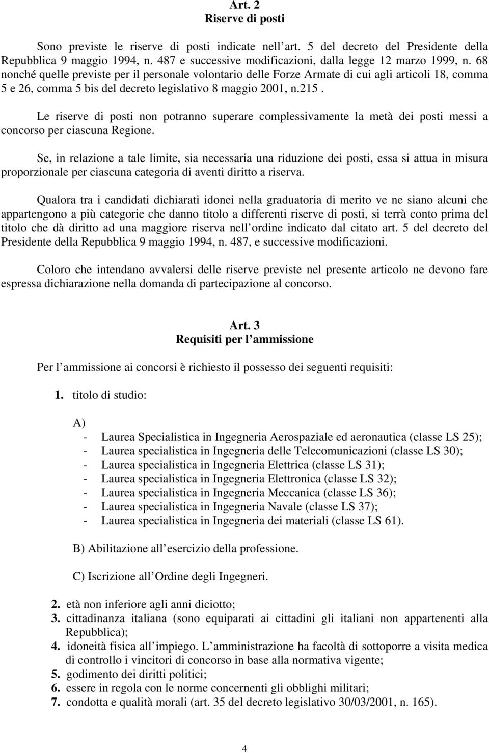 68 nonché quelle previste per il personale volontario delle Forze Armate di cui agli articoli 18, comma 5 e 26, comma 5 bis del decreto legislativo 8 maggio 2001, n.215.