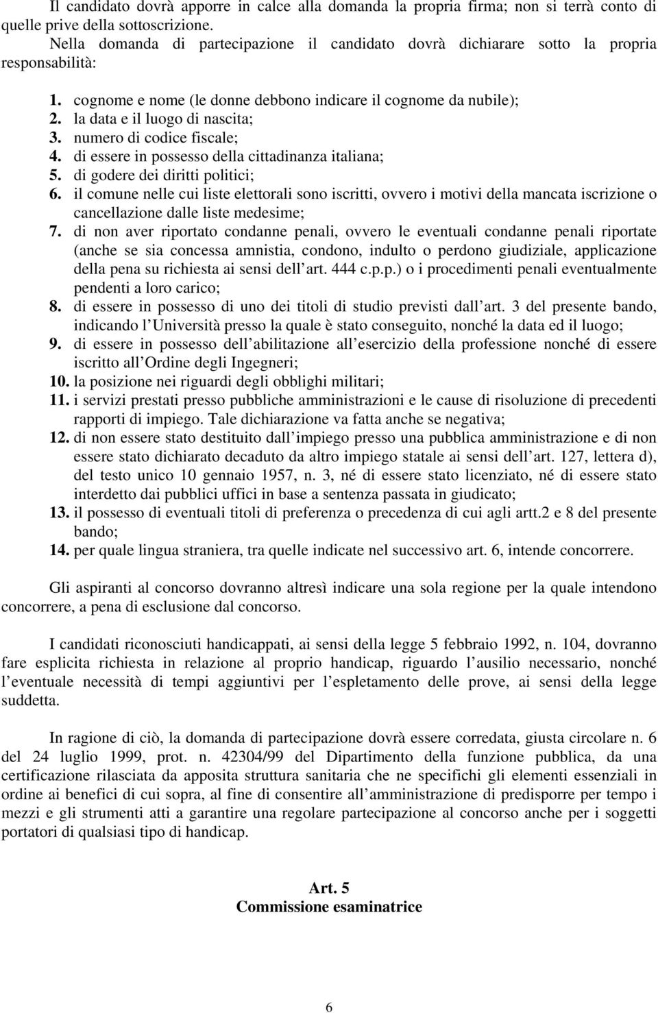 numero di codice fiscale; 4. di essere in possesso della cittadinanza italiana; 5. di godere dei diritti politici; 6.