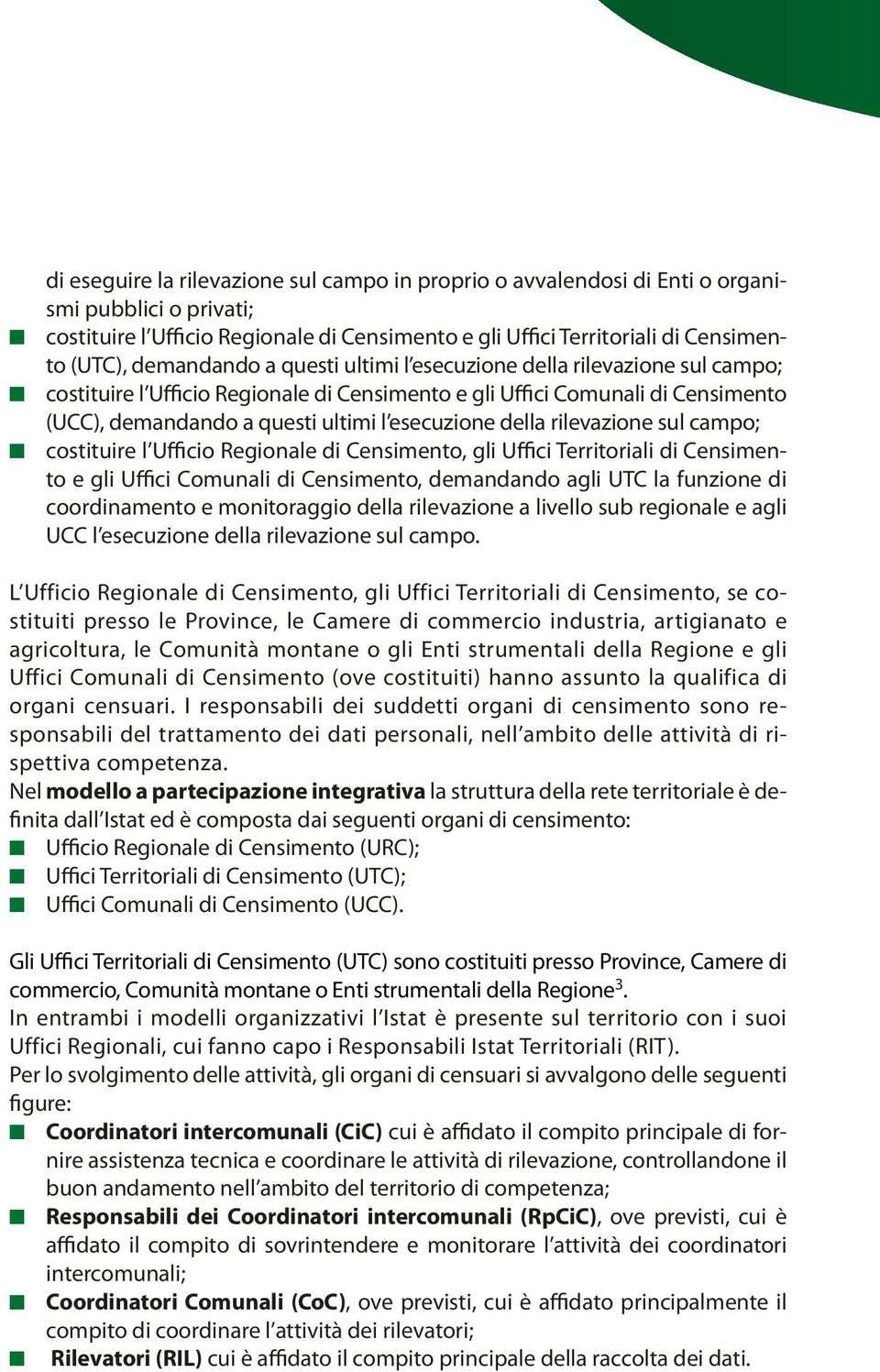 della rilevazione sul campo; costituire l Ufficio Regionale di Censimento, gli Uffici Territoriali di Censimento e gli Uffici Comunali di Censimento, demandando agli UTC la funzione di coordinamento