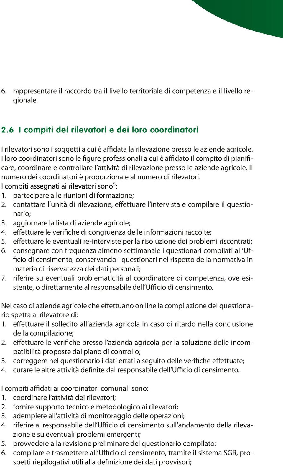 I loro coordinatori sono le figure professionali a cui è affidato il compito di pianificare, coordinare e controllare l attività di rilevazione presso le aziende agricole.