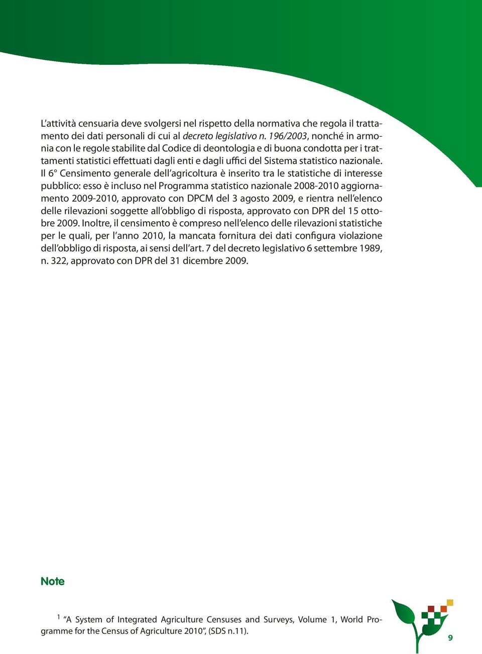 Il 6 Censimento generale dell agricoltura è inserito tra le statistiche di interesse pubblico: esso è incluso nel Programma statistico nazionale 2008-2010 aggiornamento 2009-2010, approvato con DPCM