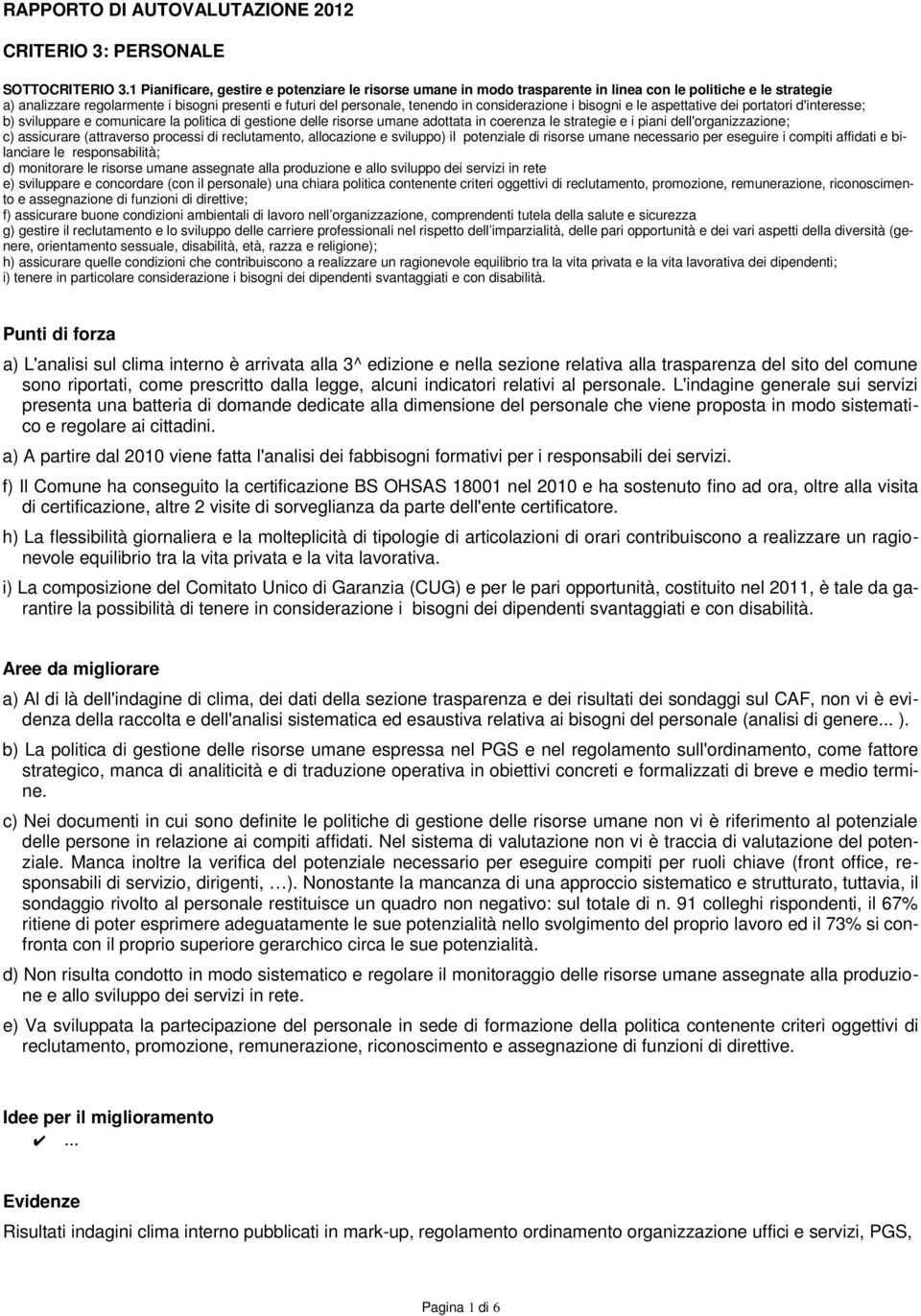 considerazione i bisogni e le aspettative dei portatori d'interesse; b) sviluppare e comunicare la politica di gestione delle risorse umane adottata in coerenza le strategie e i piani