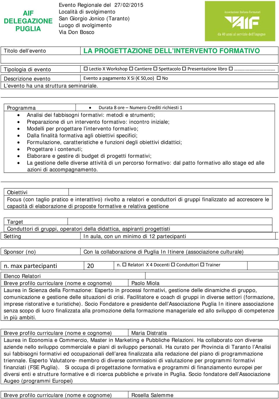 Programma Durata 8 ore Numero Crediti richiesti 1 Analisi dei fabbisogni formativi: metodi e strumenti; Preparazione di un intervento formativo: incontro iniziale; Modelli per progettare l intervento