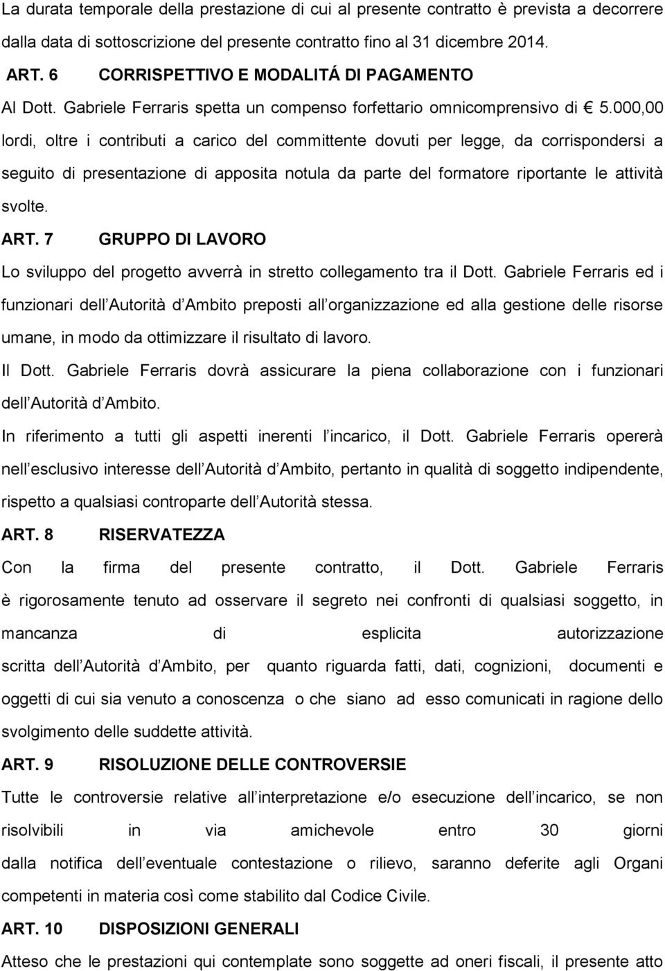 000,00 lordi, oltre i contributi a carico del committente dovuti per legge, da corrispondersi a seguito di presentazione di apposita notula da parte del formatore riportante le attività svolte. ART.