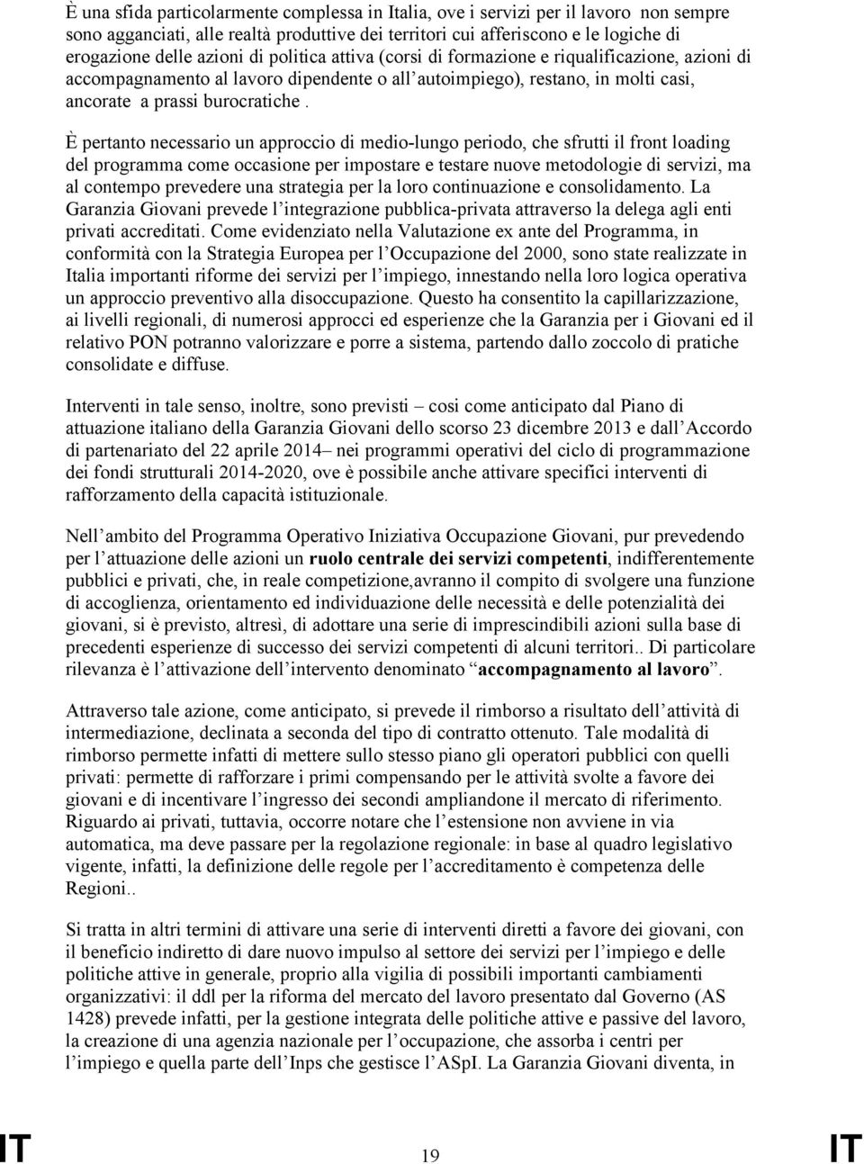 È pertanto necessario un approccio di medio-lungo periodo, che sfrutti il front loading del programma come occasione per impostare e testare nuove metodologie di servizi, ma al contempo prevedere una