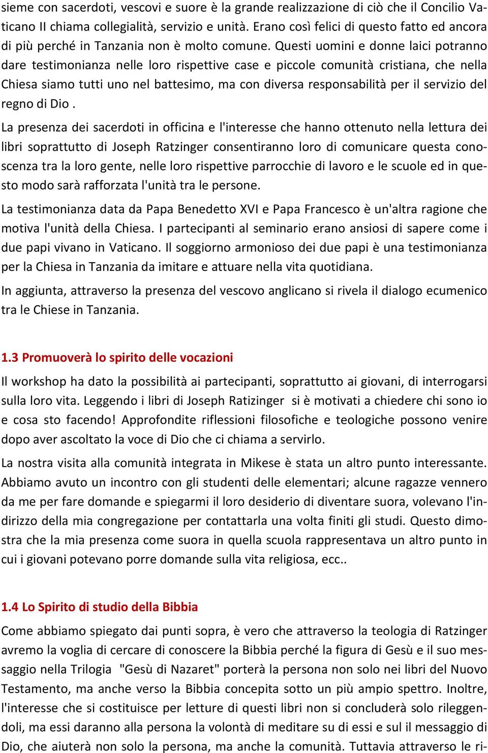 Questi uomini e donne laici potranno dare testimonianza nelle loro rispettive case e piccole comunità cristiana, che nella Chiesa siamo tutti uno nel battesimo, ma con diversa responsabilità per il