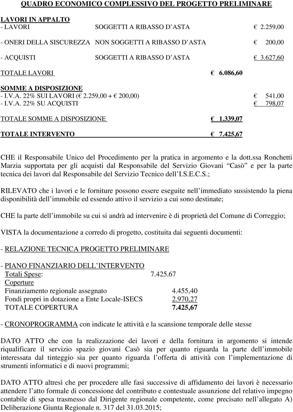 259,00 + 200,00) 541,00 - I.V.A. 22% SU ACQUISTI 798,07 TOTALE SOMME A DISPOSIZIONE 1.339,07 TOTALE INTERVENTO 7.