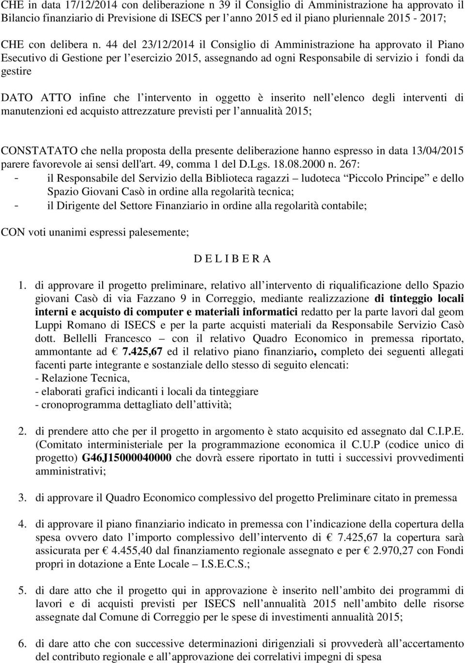 44 del 23/12/2014 il Consiglio di Amministrazione ha approvato il Piano Esecutivo di Gestione per l esercizio 2015, assegnando ad ogni Responsabile di servizio i fondi da gestire DATO ATTO infine che