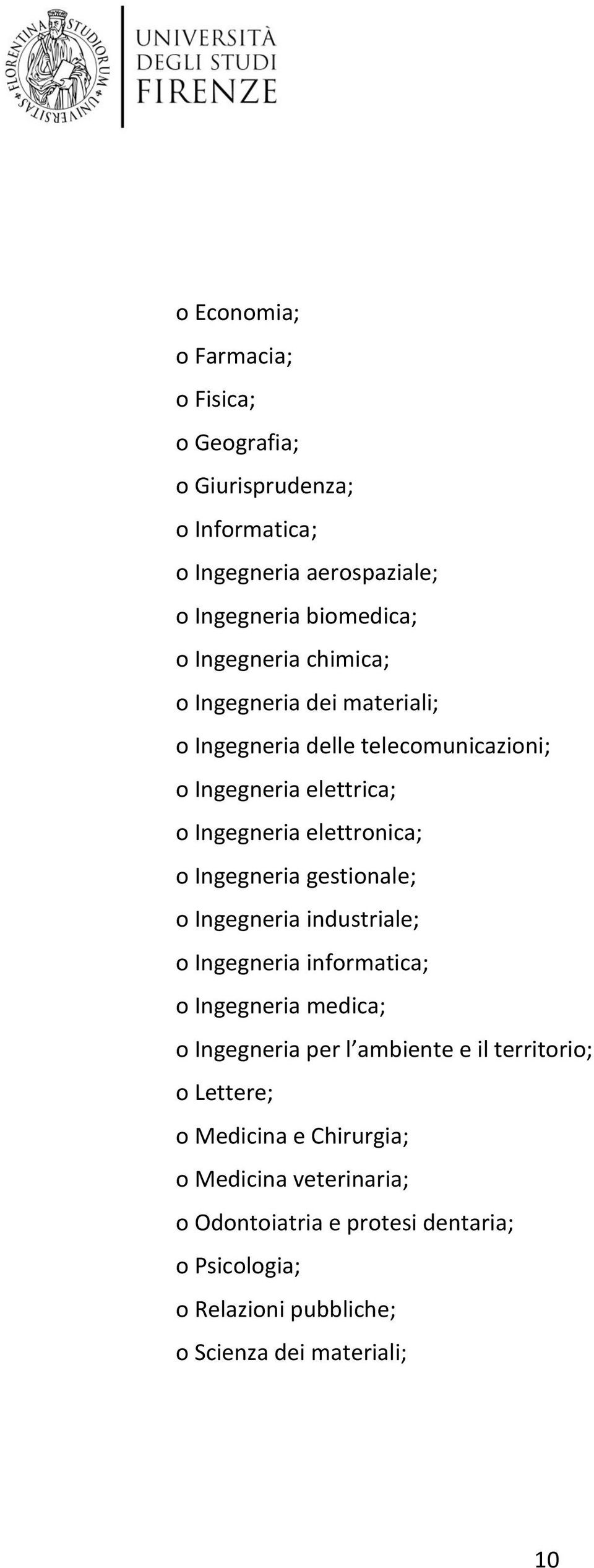 Ingegneria gestionale; o Ingegneria industriale; o Ingegneria informatica; o Ingegneria medica; o Ingegneria per l ambiente e il territorio; o