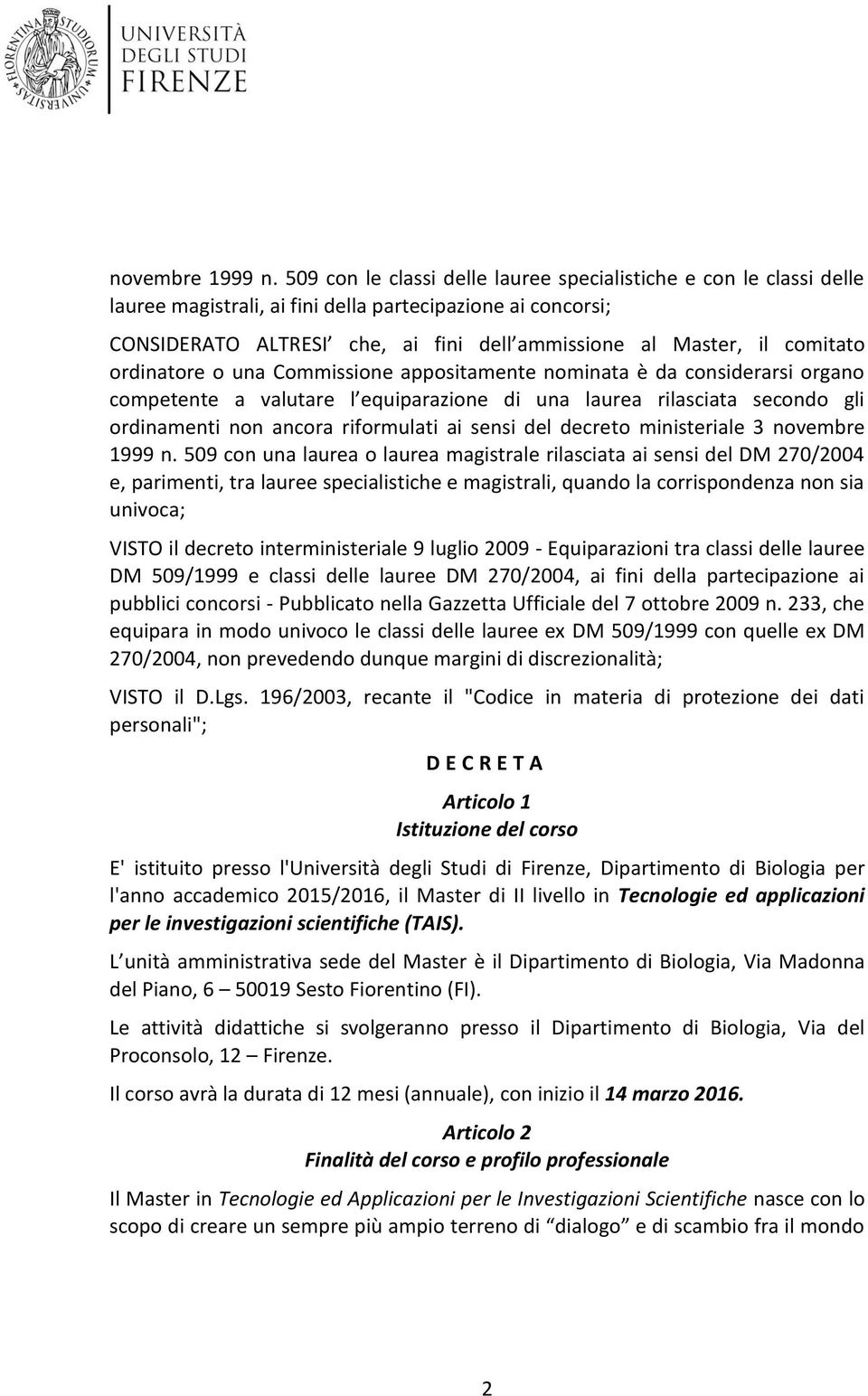 comitato ordinatore o una Commissione appositamente nominata è da considerarsi organo competente a valutare l equiparazione di una laurea rilasciata secondo gli ordinamenti non ancora riformulati ai