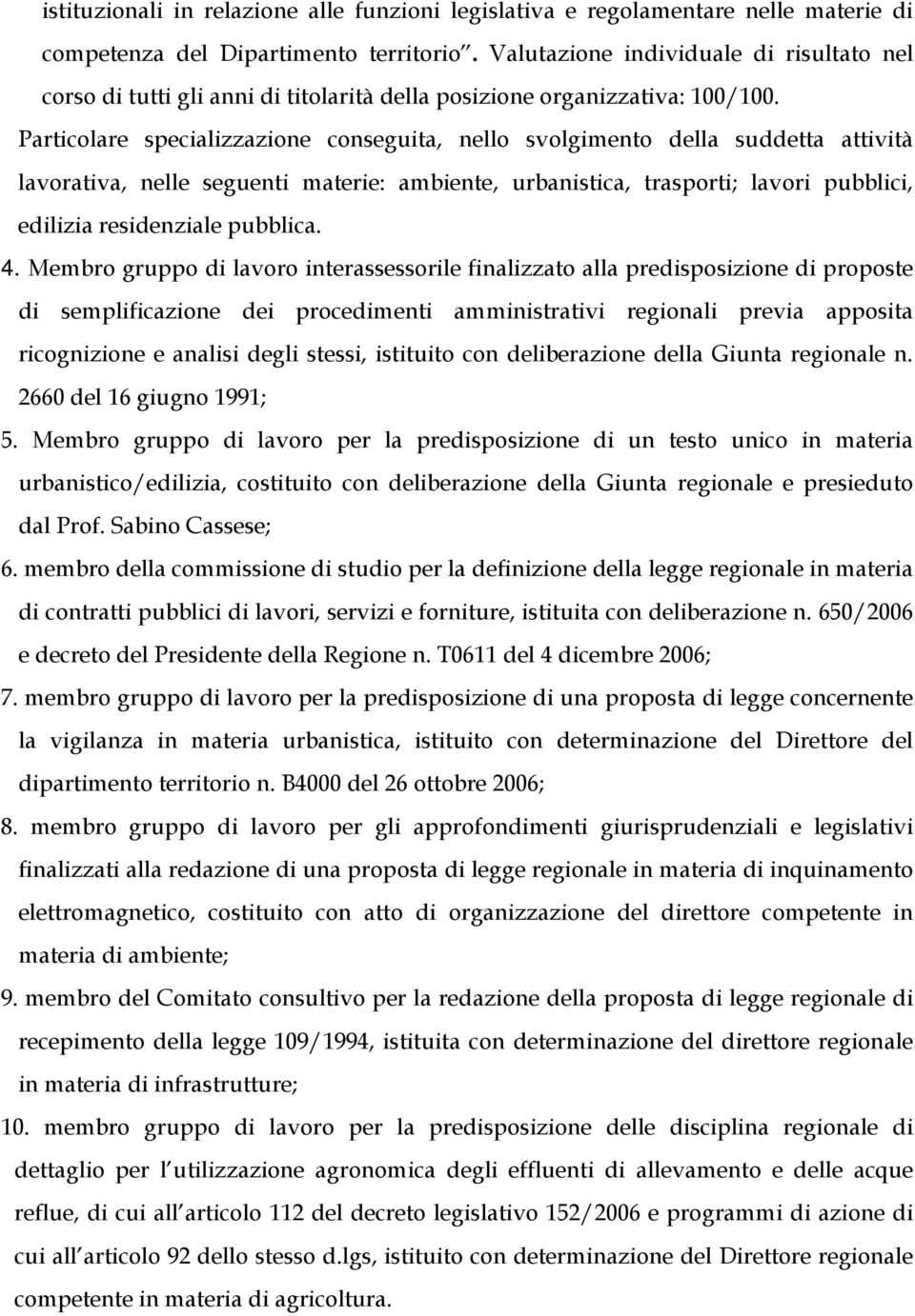 Particolare specializzazione conseguita, nello svolgimento della suddetta attività lavorativa, nelle seguenti materie: ambiente, urbanistica, trasporti; lavori pubblici, edilizia residenziale