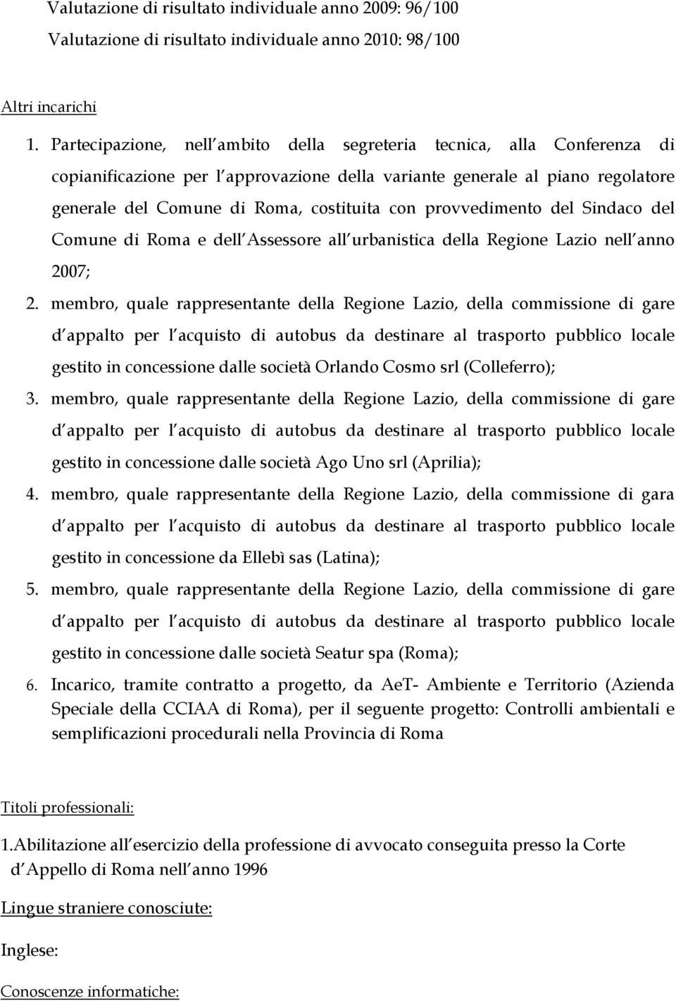 provvedimento del Sindaco del Comune di Roma e dell Assessore all urbanistica della Regione Lazio nell anno 2007; 2.