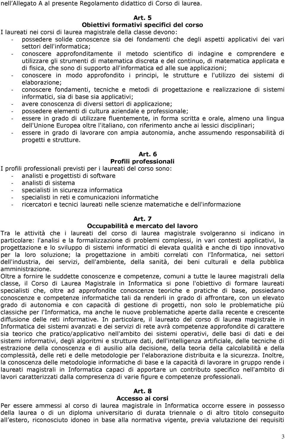 settori dell'informatica; - conoscere approfonditamente il metodo scientifico di indagine e comprendere e utilizzare gli strumenti di matematica discreta e del continuo, di matematica applicata e di