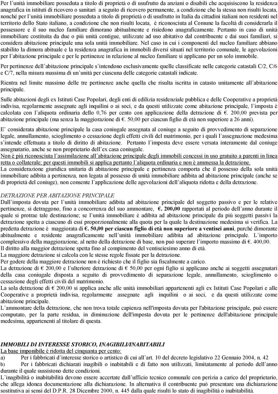 dello Stato italiano, a condizione che non risulti locata, è riconosciuta al Comune la facoltà di considerarla il possessore e il suo nucleo familiare dimorano abitualmente e risiedono