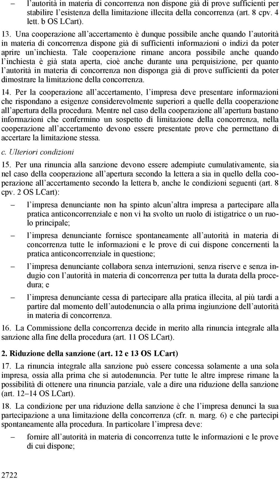 Tale cooperazione rimane ancora possibile anche quando l inchiesta è già stata aperta, cioè anche durante una perquisizione, per quanto l autorità in materia di concorrenza non disponga già di prove