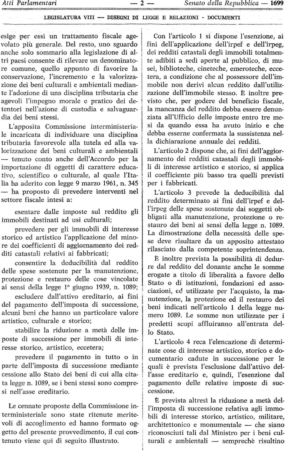 dei beni culturali e ambientali mediante l'adozione di una disciplina tributaria che agevoli l'impegno morale e pratico dei detentori nell'azione di custodia e salvaguardia dei beni stessi.