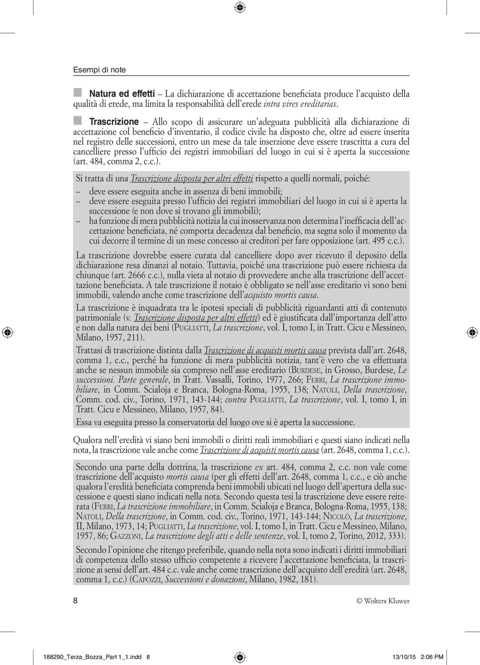 delle successioni, entro un mese da tale inserzione deve essere trascritta a cura del cancelliere presso l ufficio dei registri immobiliari del luogo in cui si è aperta la successione (art.