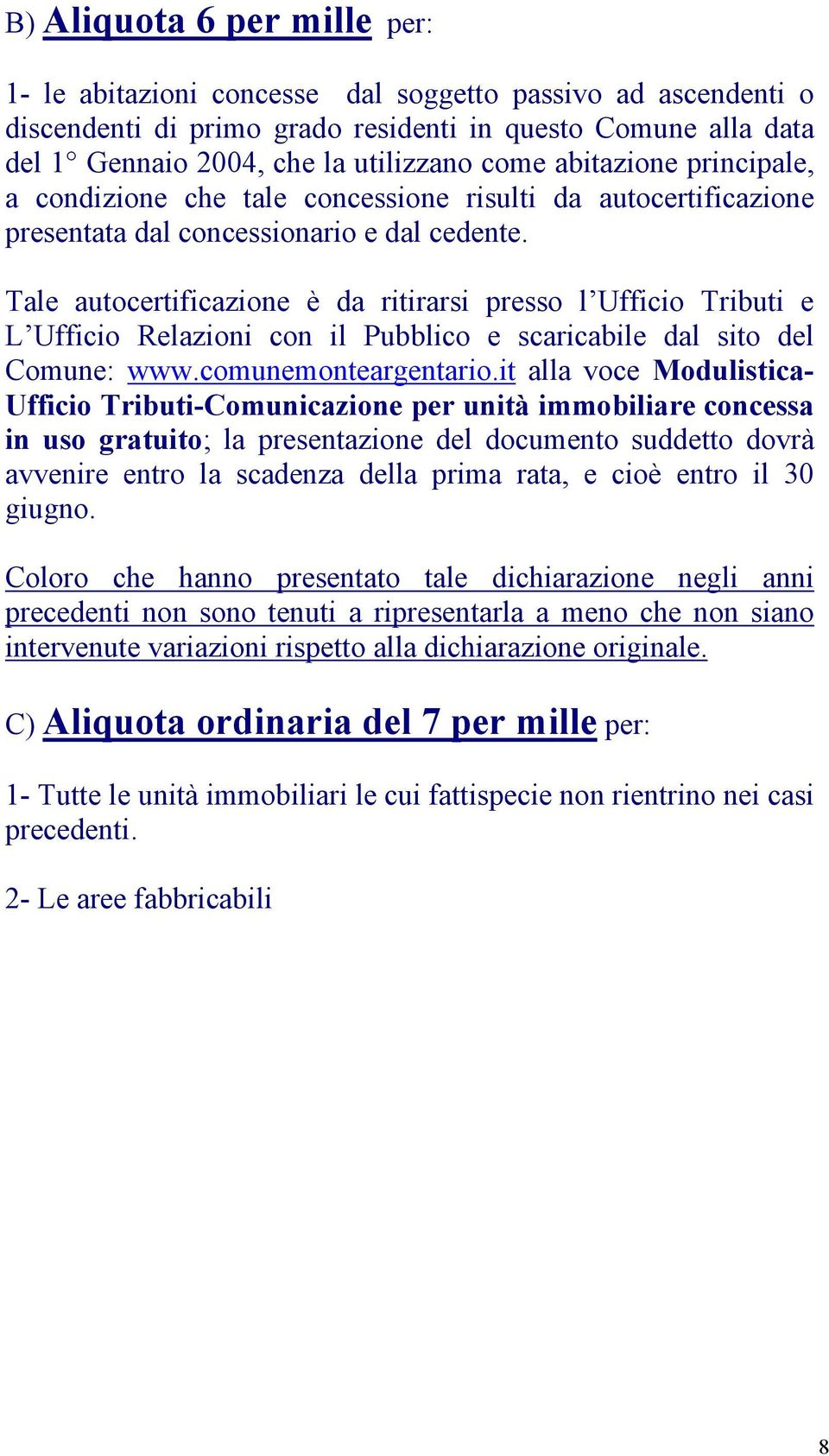 Tale autocertificazione è da ritirarsi presso l Ufficio Tributi e L Ufficio Relazioni con il Pubblico e scaricabile dal sito del Comune: www.comunemonteargentario.