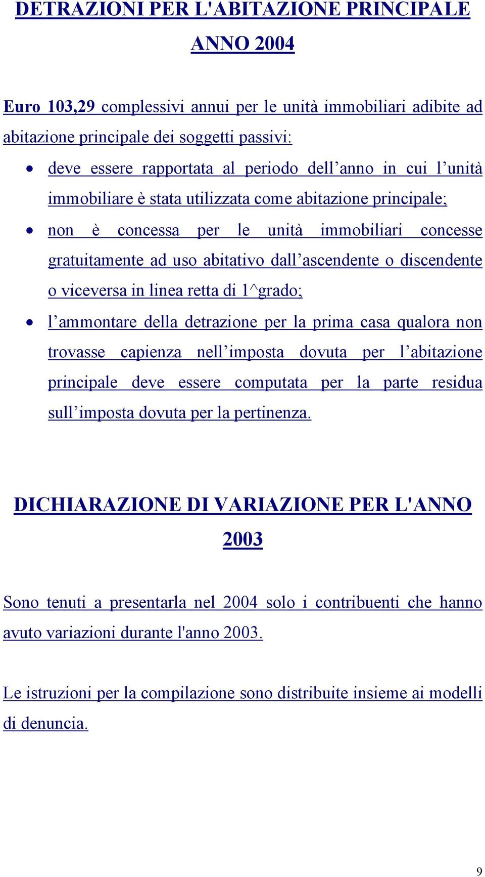 viceversa in linea retta di 1^grado; l ammontare della detrazione per la prima casa qualora non trovasse capienza nell imposta dovuta per l abitazione principale deve essere computata per la parte