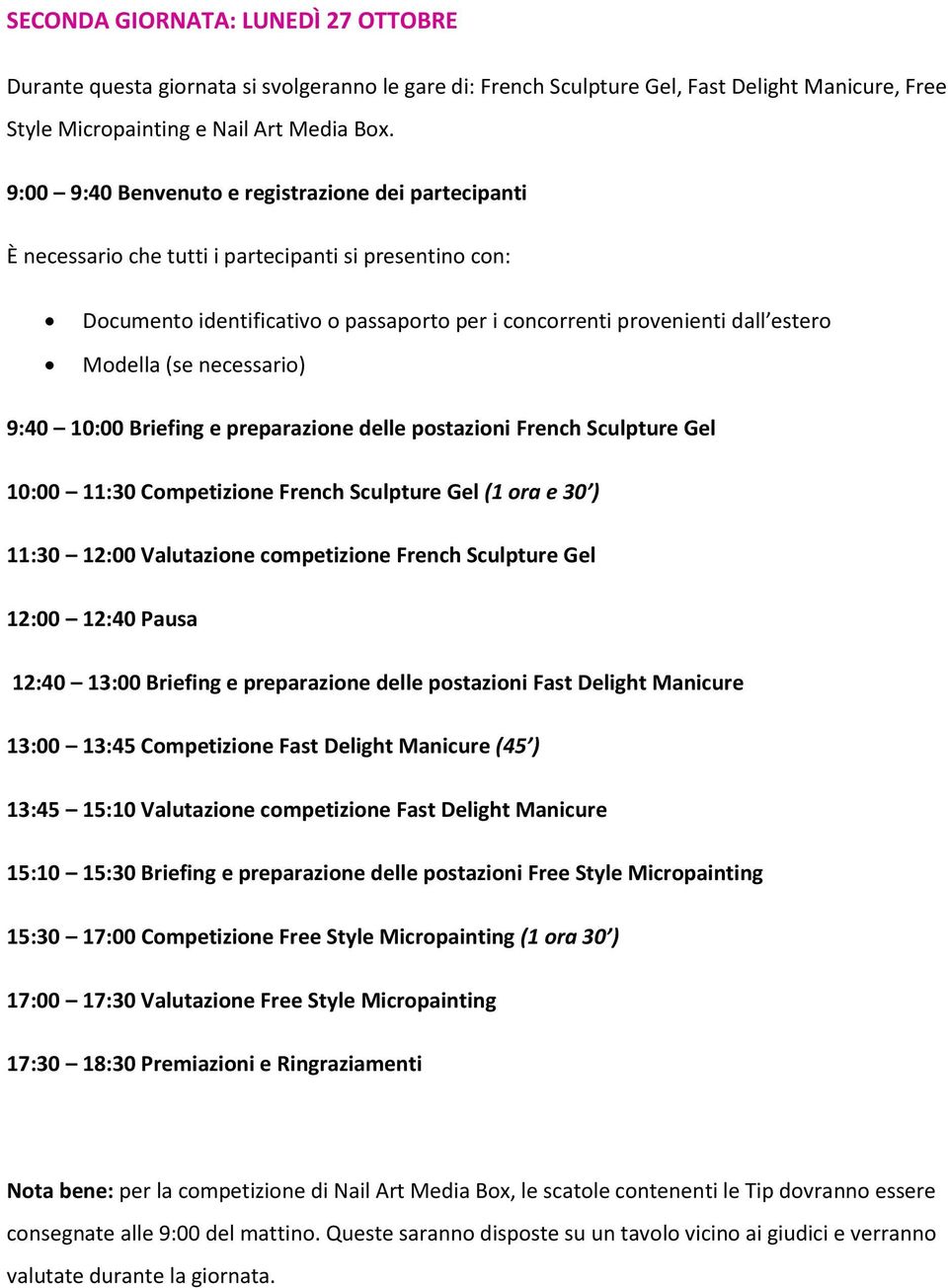 (se necessario) 9:40 :00 Briefing e preparazione delle postazioni French Sculpture Gel :00 11:30 Competizione French Sculpture Gel (1 ora e 30 ) 11:30 12:00 Valutazione competizione French Sculpture