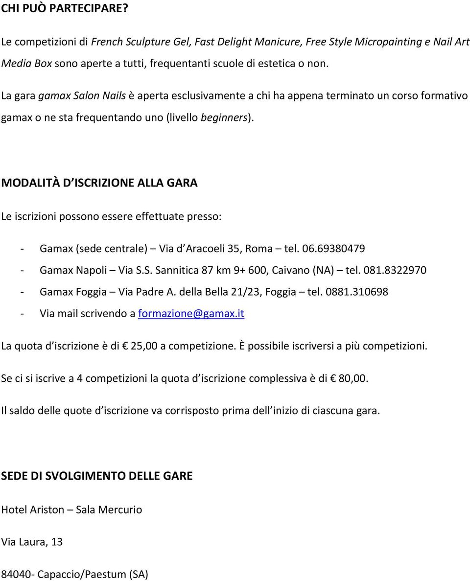 MODALITÀ D ISCRIZIONE ALLA GARA Le iscrizioni possono essere effettuate presso: - Gamax (sede centrale) Via d Aracoeli 35, Roma tel. 06.69380479 - Gamax Napoli Via S.S. Sannitica 87 km 9+ 600, Caivano (NA) tel.