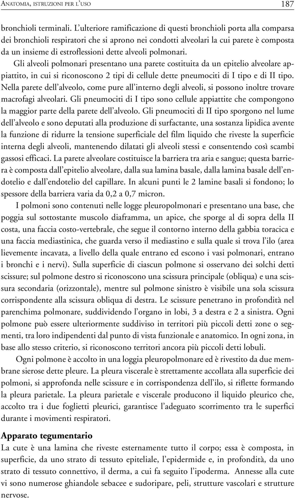 alveoli polmonari. Gli alveoli polmonari presentano una parete costituita da un epitelio alveolare appiattito, in cui si riconoscono 2 tipi di cellule dette pneumociti di I tipo e di II tipo.