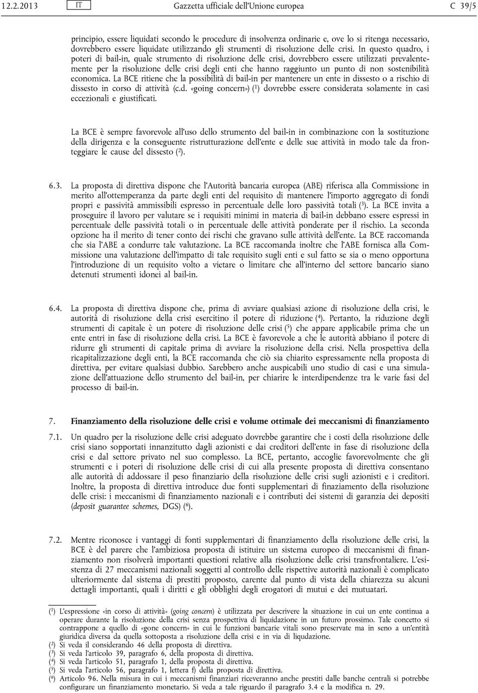 In questo quadro, i poteri di bail-in, quale strumento di risoluzione delle crisi, dovrebbero essere utilizzati prevalentemente per la risoluzione delle crisi degli enti che hanno raggiunto un punto