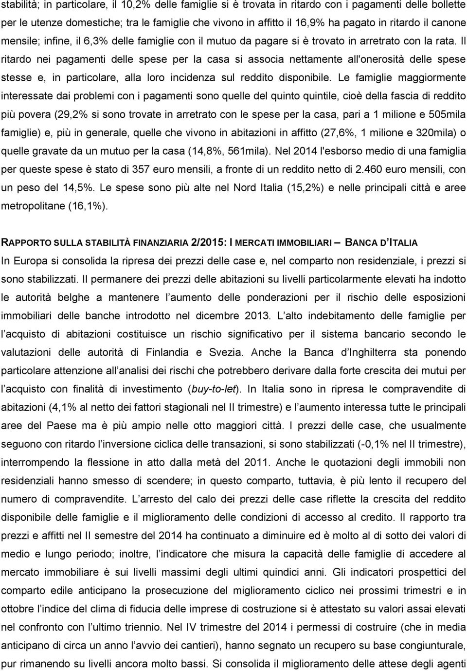 Il ritardo nei pagamenti delle spese per la casa si associa nettamente all'onerosità delle spese stesse e, in particolare, alla loro incidenza sul reddito disponibile.