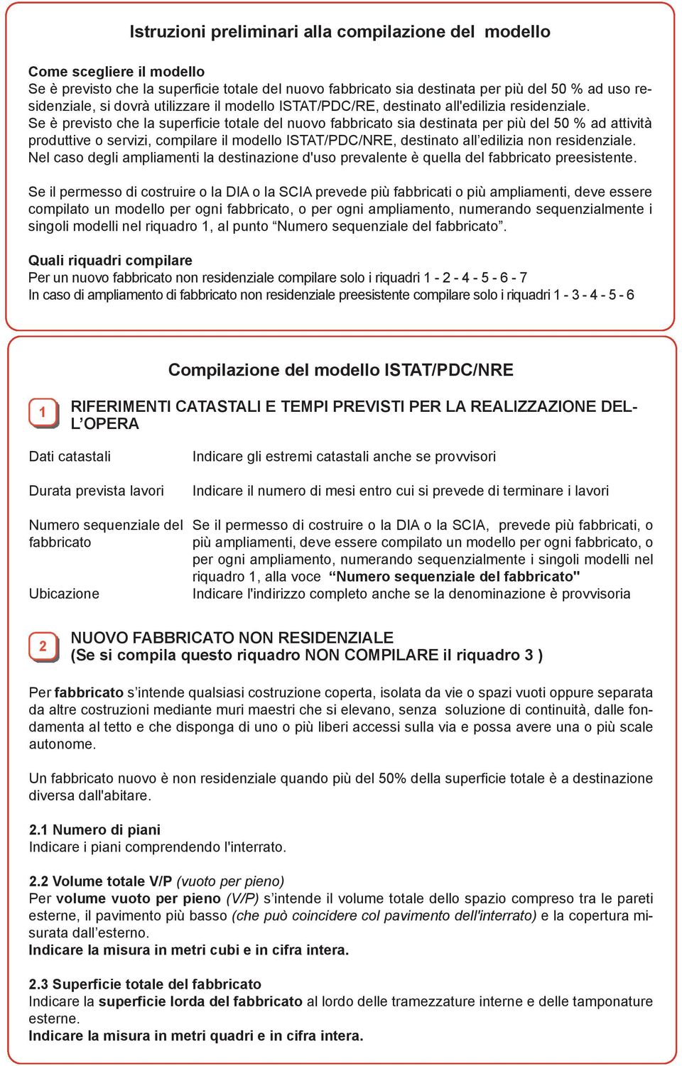 Se è previsto che la superficie totale del nuovo fabbricato sia destinata per più del 50 % ad attività produttive o servizi, compilare il modello ISTAT/PDC/NRE, destinato all edilizia non