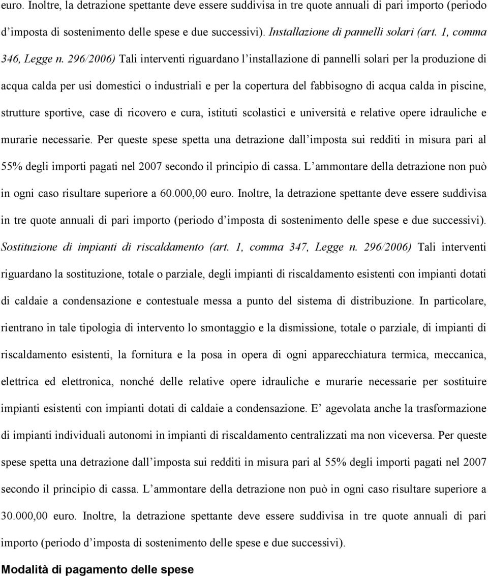 296/2006) Tali interventi riguardano l installazione di pannelli solari per la produzione di acqua calda per usi domestici o industriali e per la copertura del fabbisogno di acqua calda in piscine,