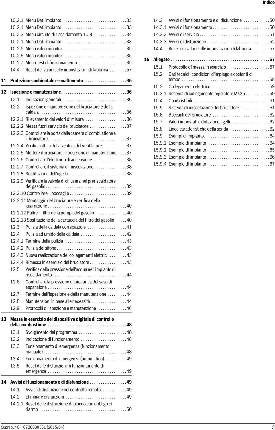 ......57 11 Protezione ambientale e smaltimento...................36 12 Ispezione e manutenzione.............................36 12.1 Indicazioni generali.............................36 12.2 Ispezione e manutenzione del bruciatore e della caldaia.