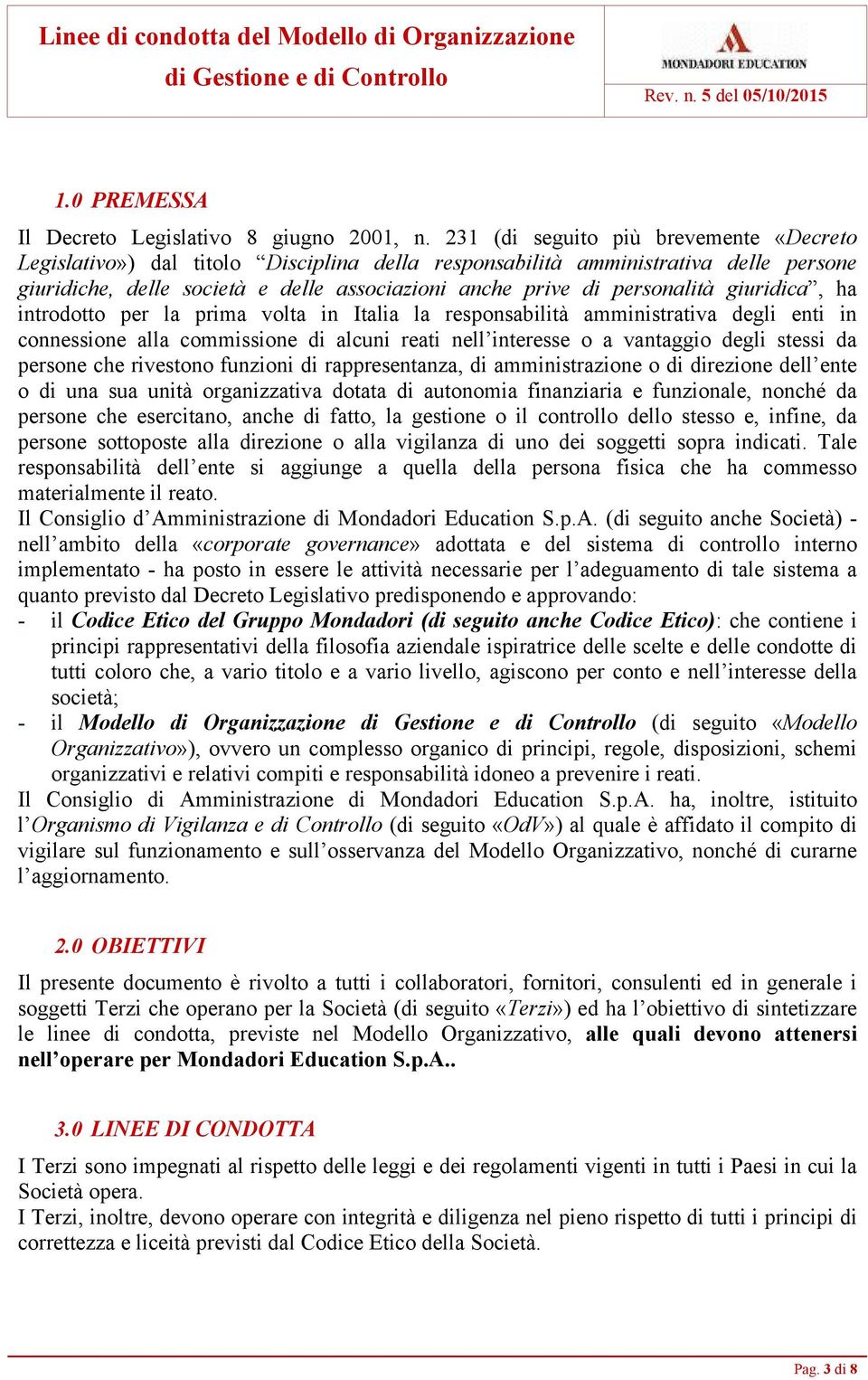 giuridica, ha introdotto per la prima volta in Italia la responsabilità amministrativa degli enti in connessione alla commissione di alcuni reati nell interesse o a vantaggio degli stessi da persone