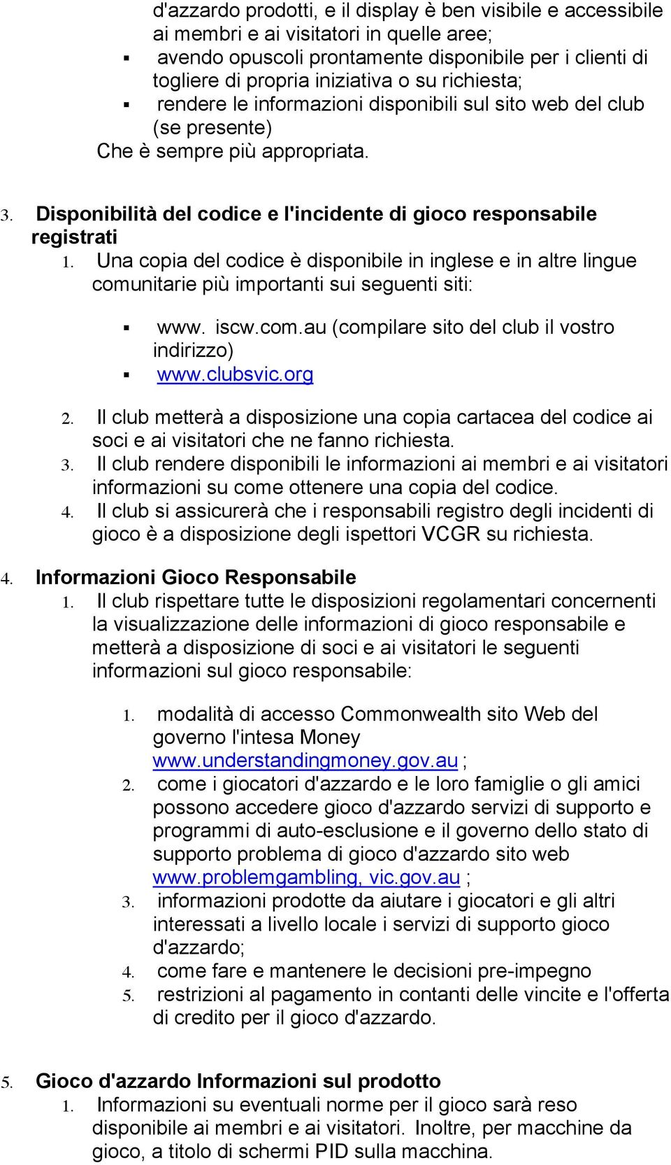 Una copia del codice è disponibile in inglese e in altre lingue comunitarie più importanti sui seguenti siti: www. iscw.com.au (compilare sito del club il vostro indirizzo) www.clubsvic.org 2.