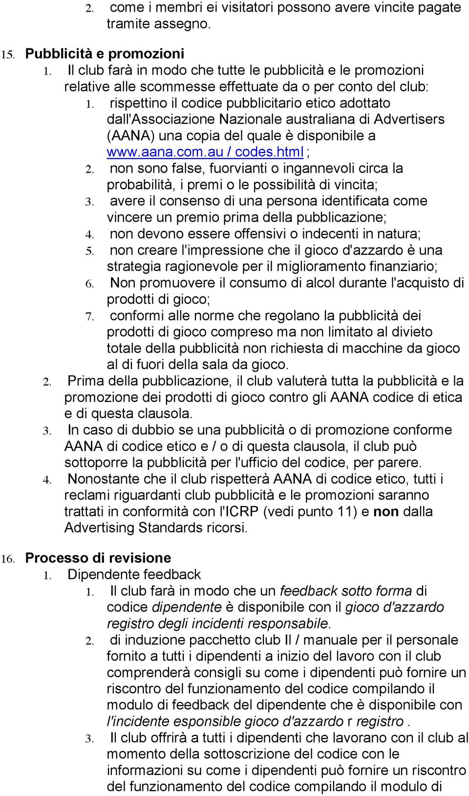 rispettino il codice pubblicitario etico adottato dall'associazione Nazionale australiana di Advertisers (AANA) una copia del quale è disponibile a www.aana.com.au / codes.html ; 2.