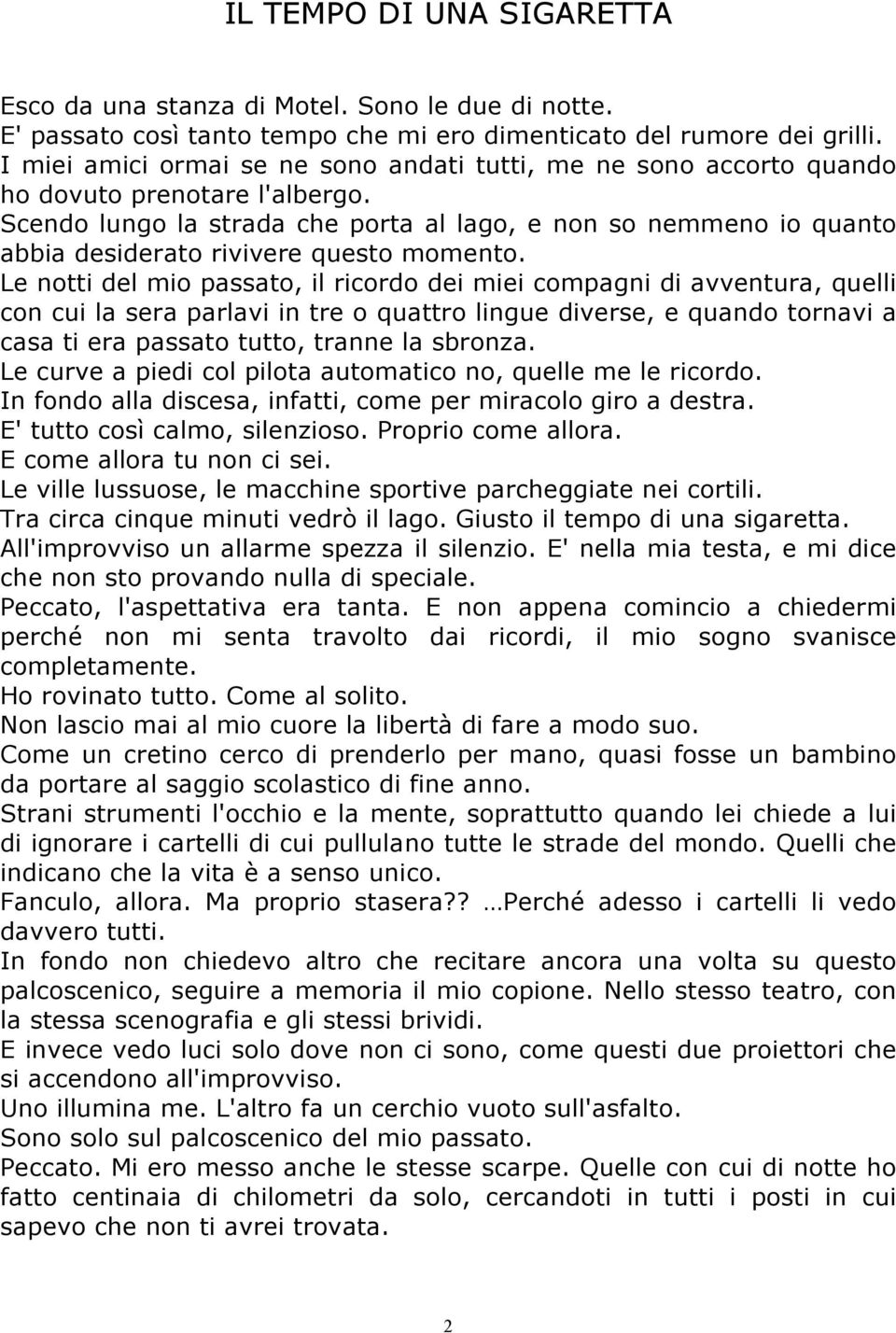 Scendo lungo la strada che porta al lago, e non so nemmeno io quanto abbia desiderato rivivere questo momento.