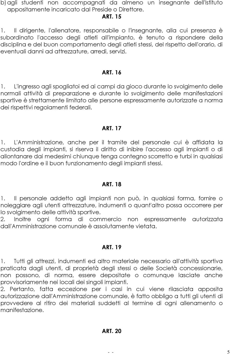 atleti stessi, del rispetto dell'orario, di eventuali danni ad attrezzature, arredi, servizi. ART. 16 1.