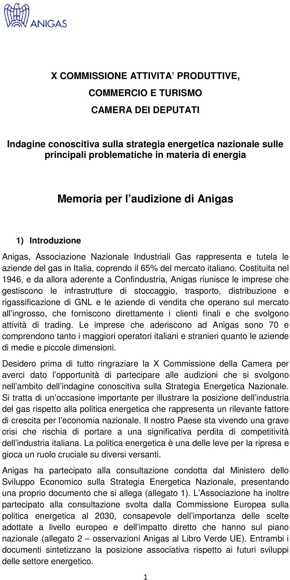 Costituita nel 1946, e da allora aderente a Confindustria, Anigas riunisce le imprese che gestiscono le infrastrutture di stoccaggio, trasporto, distribuzione e rigassificazione di GNL e le aziende