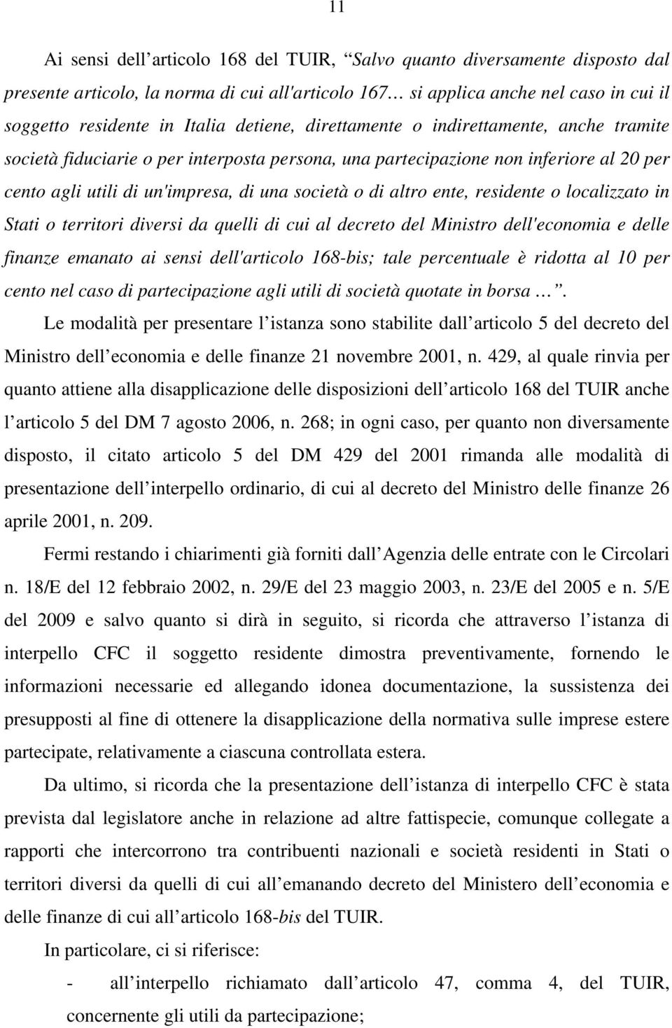 ente, residente o localizzato in Stati o territori diversi da quelli di cui al decreto del Ministro dell'economia e delle finanze emanato ai sensi dell'articolo 168-bis; tale percentuale è ridotta al